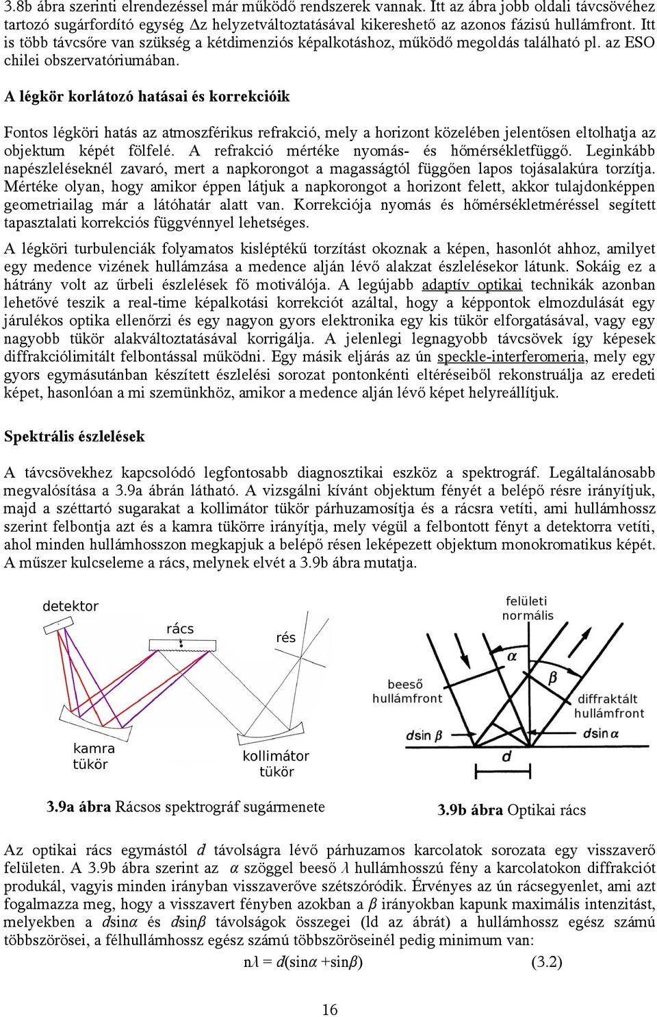 A légkör korlátozó hatásai és korrekcióik Fontos légköri hatás az atmoszférikus refrakció, mely a horizont közelében jelentősen eltolhatja az objektum képét fölfelé.