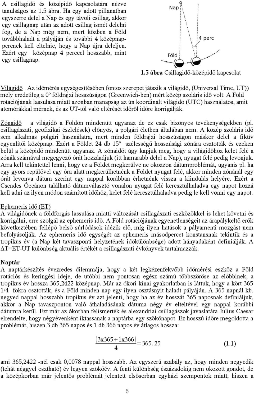 további 4 középnappercnek kell eltelnie, hogy a Nap újra deleljen. Ezért egy középnap 4 perccel hosszabb, mint egy csillagnap. 1.