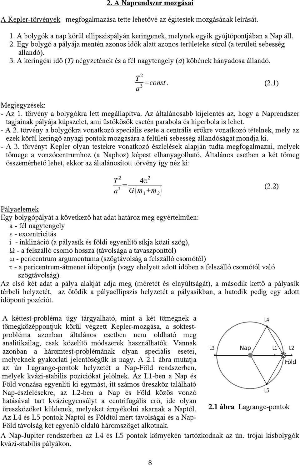 A keringési idő (T) négyzetének és a fél nagytengely (a) köbének hányadosa állandó. 2 T =const. a3 (2.1) Megjegyzések: - Az 1. törvény a bolygókra lett megállapítva.