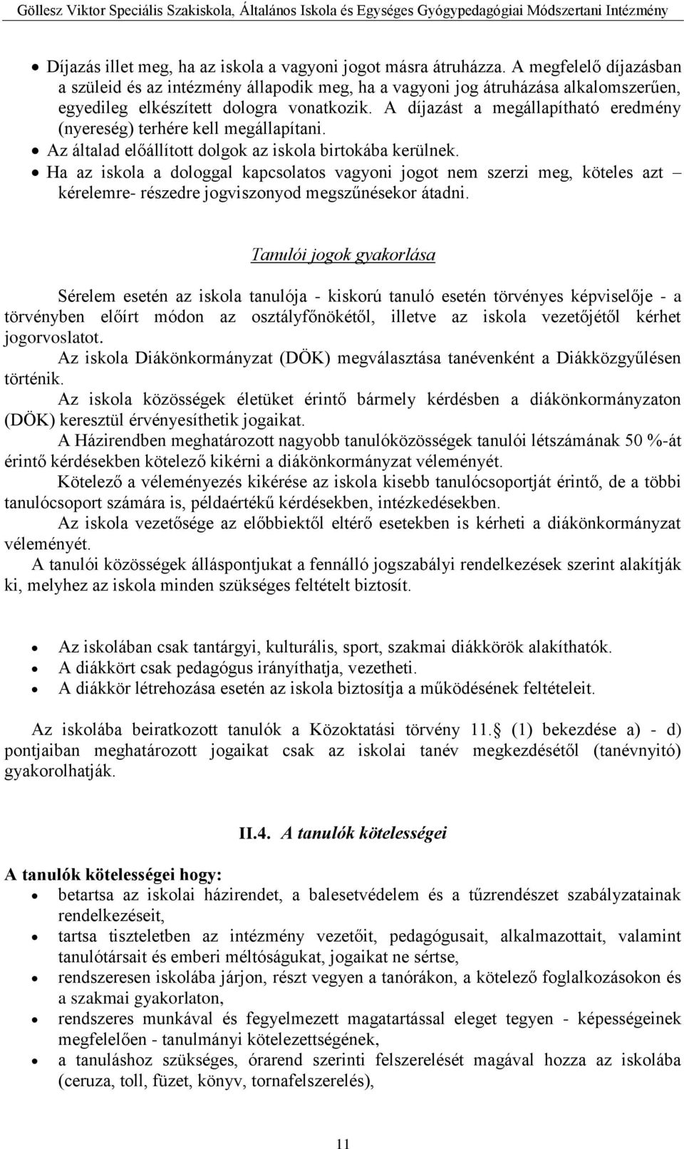 A díjazást a megállapítható eredmény (nyereség) terhére kell megállapítani. Az általad előállított dolgok az iskola birtokába kerülnek.