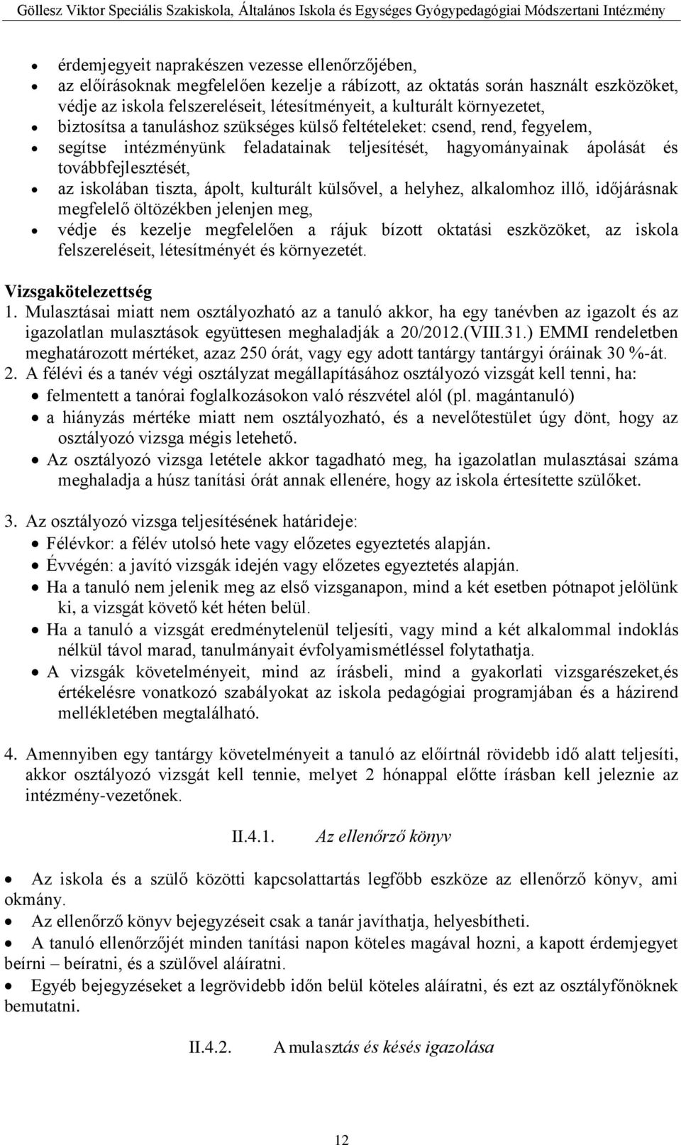 tiszta, ápolt, kulturált külsővel, a helyhez, alkalomhoz illő, időjárásnak megfelelő öltözékben jelenjen meg, védje és kezelje megfelelően a rájuk bízott oktatási eszközöket, az iskola