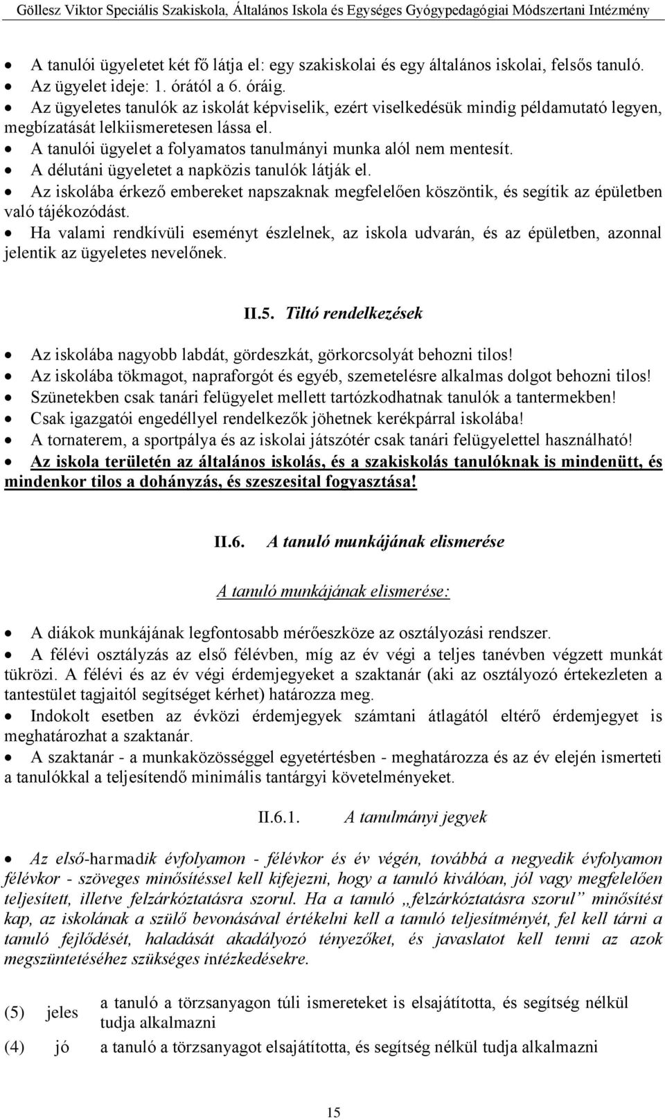 A délutáni ügyeletet a napközis tanulók látják el. Az iskolába érkező embereket napszaknak megfelelően köszöntik, és segítik az épületben való tájékozódást.