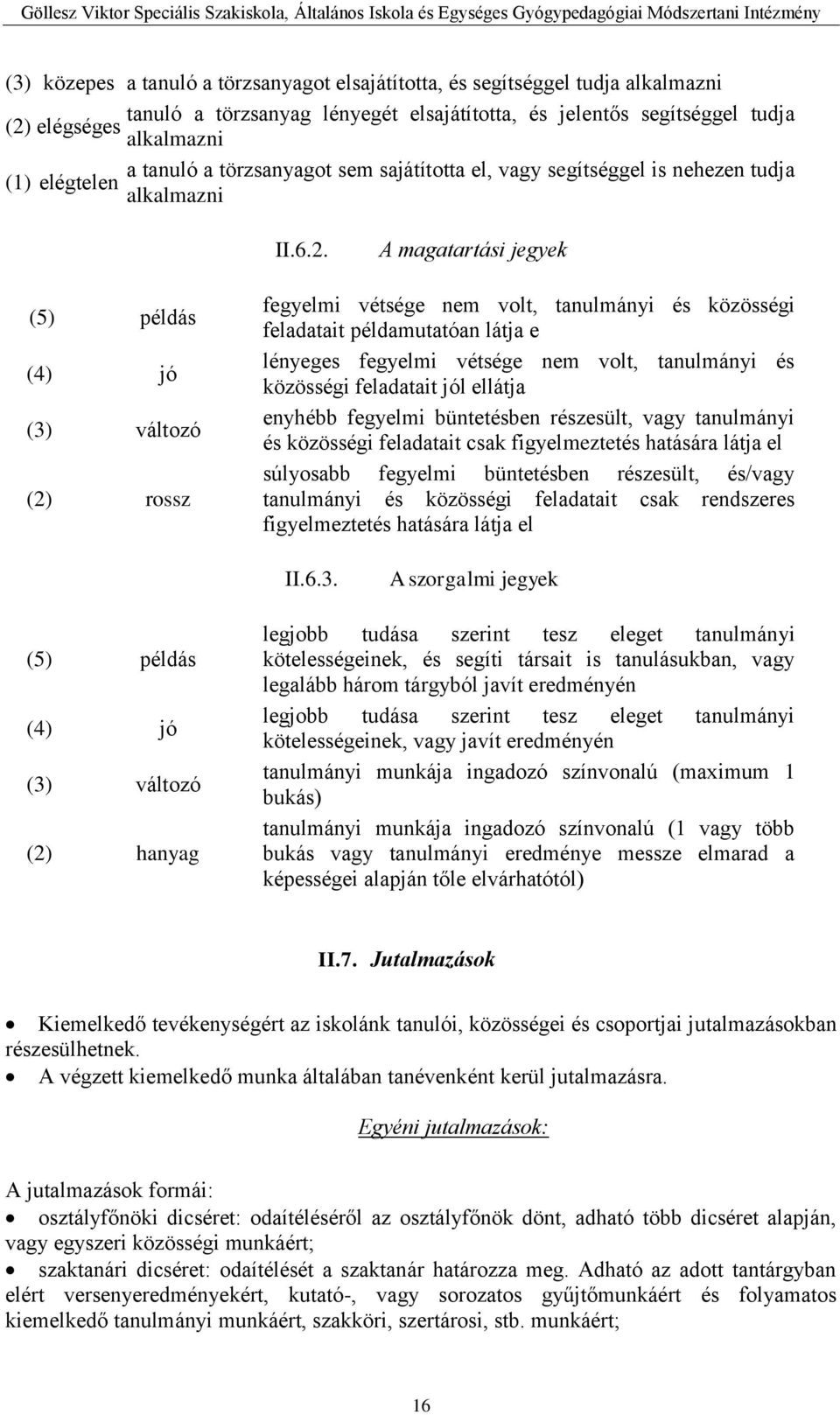 A magatartási jegyek (5) példás (4) jó (3) változó (2) rossz fegyelmi vétsége nem volt, tanulmányi és közösségi feladatait példamutatóan látja e lényeges fegyelmi vétsége nem volt, tanulmányi és