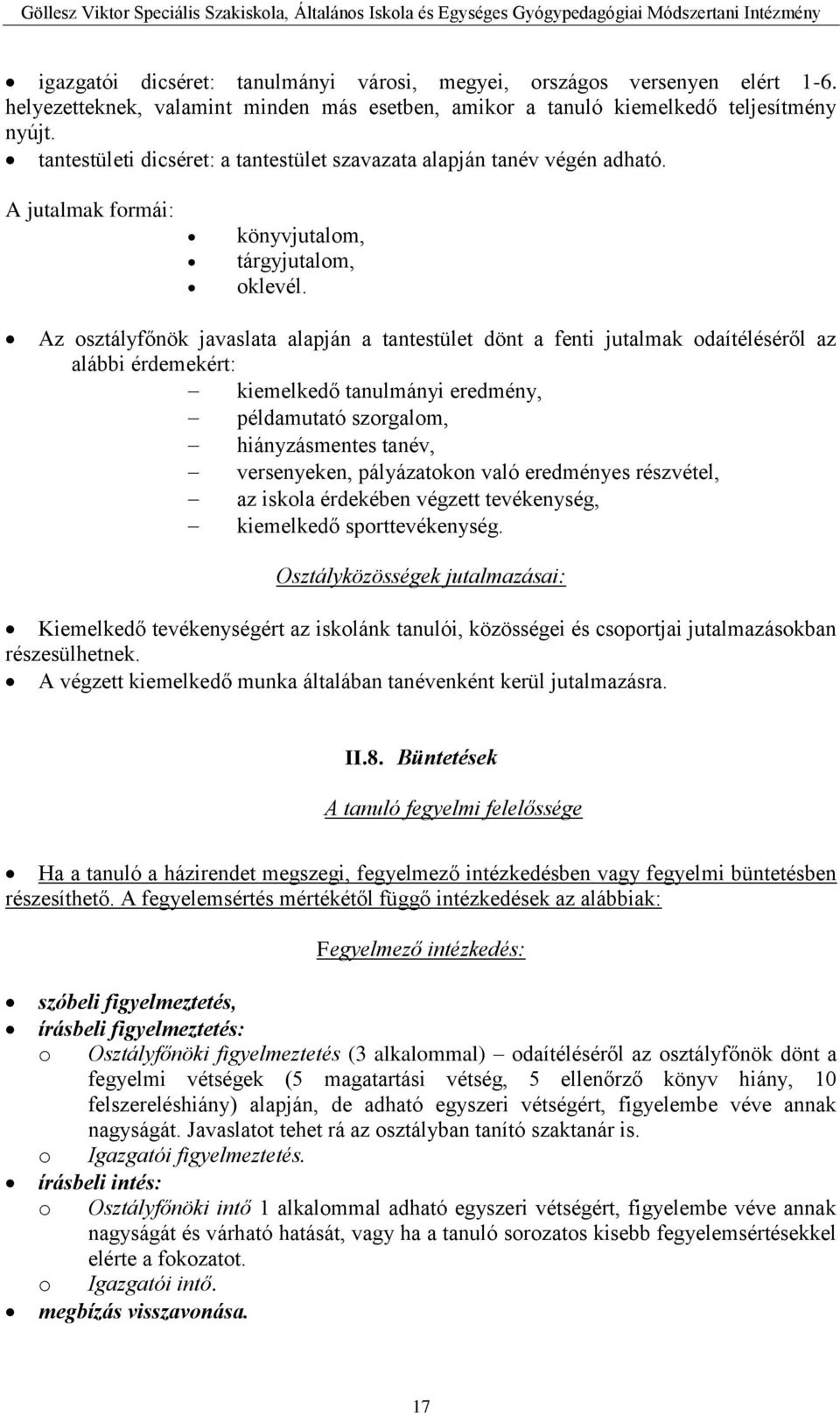 Az osztályfőnök javaslata alapján a tantestület dönt a fenti jutalmak odaítéléséről az alábbi érdemekért: kiemelkedő tanulmányi eredmény, példamutató szorgalom, hiányzásmentes tanév, versenyeken,