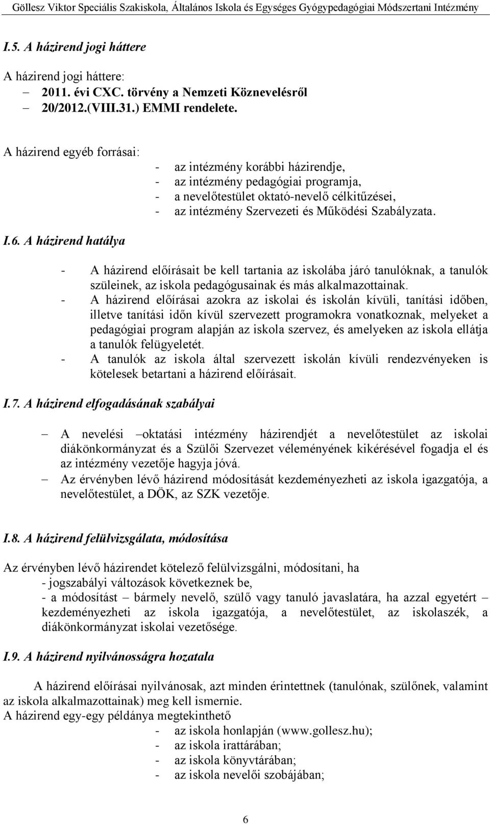 6. A házirend hatálya - A házirend előírásait be kell tartania az iskolába járó tanulóknak, a tanulók szüleinek, az iskola pedagógusainak és más alkalmazottainak.