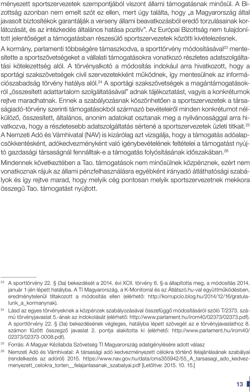 intézkedés általános hatása pozitív. Az Európai Bizottság nem tulajdonított jelentôséget a támogatásban részesülô sportszervezetek közötti kivételezésnek.