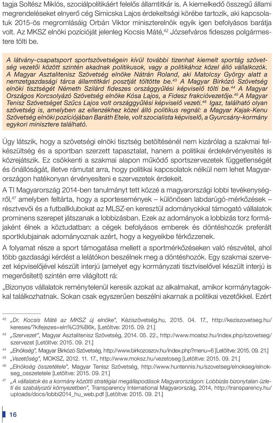 volt. Az MKSZ elnöki pozícióját jelenleg Kocsis Máté, 42 Józsefváros fideszes polgármestere tölti be.