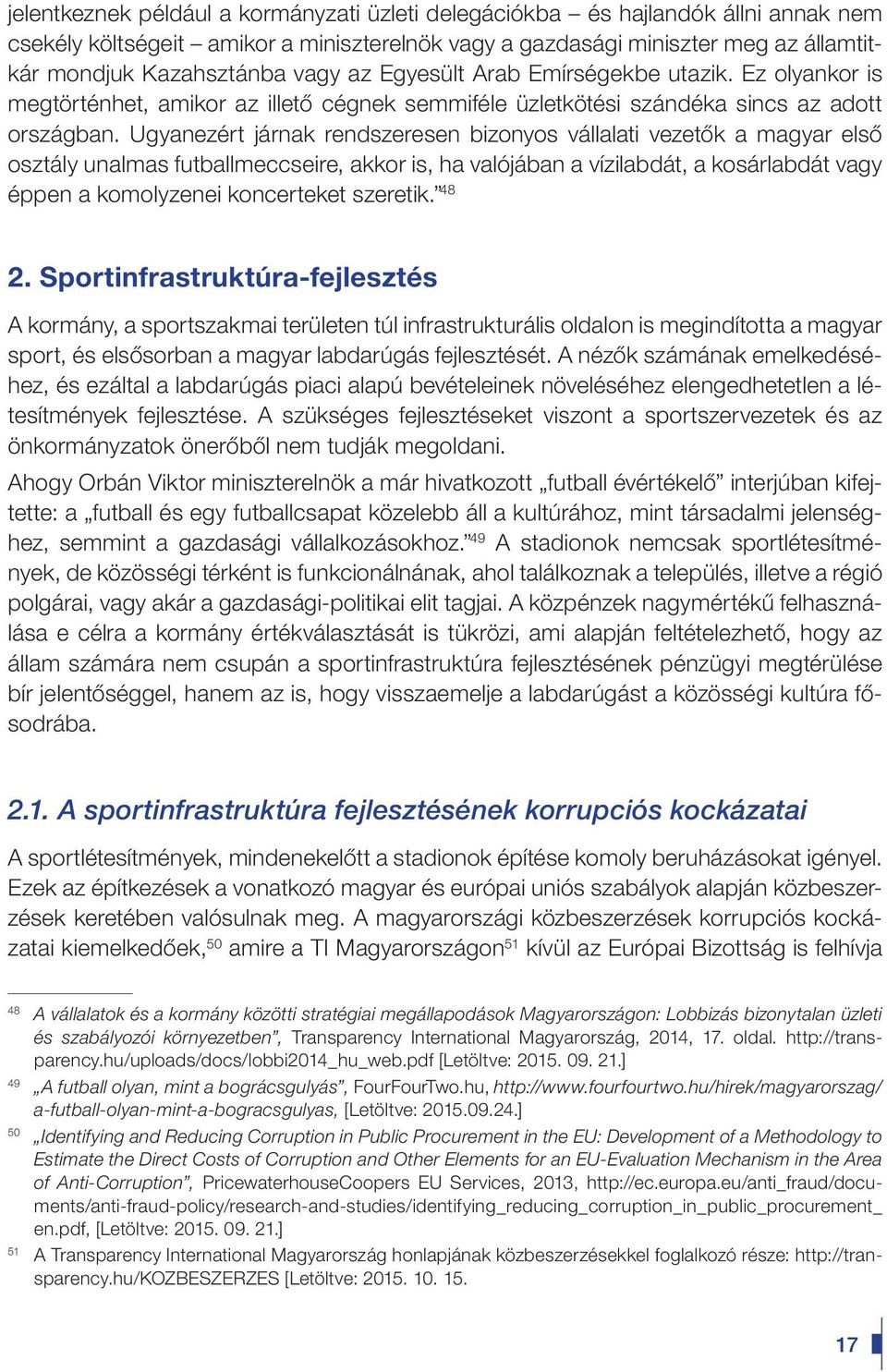 Ugyanezért járnak rendszeresen bizonyos vállalati vezetôk a magyar elsô osztály unalmas futballmeccseire, akkor is, ha valójában a vízilabdát, a kosárlabdát vagy éppen a komolyzenei koncerteket