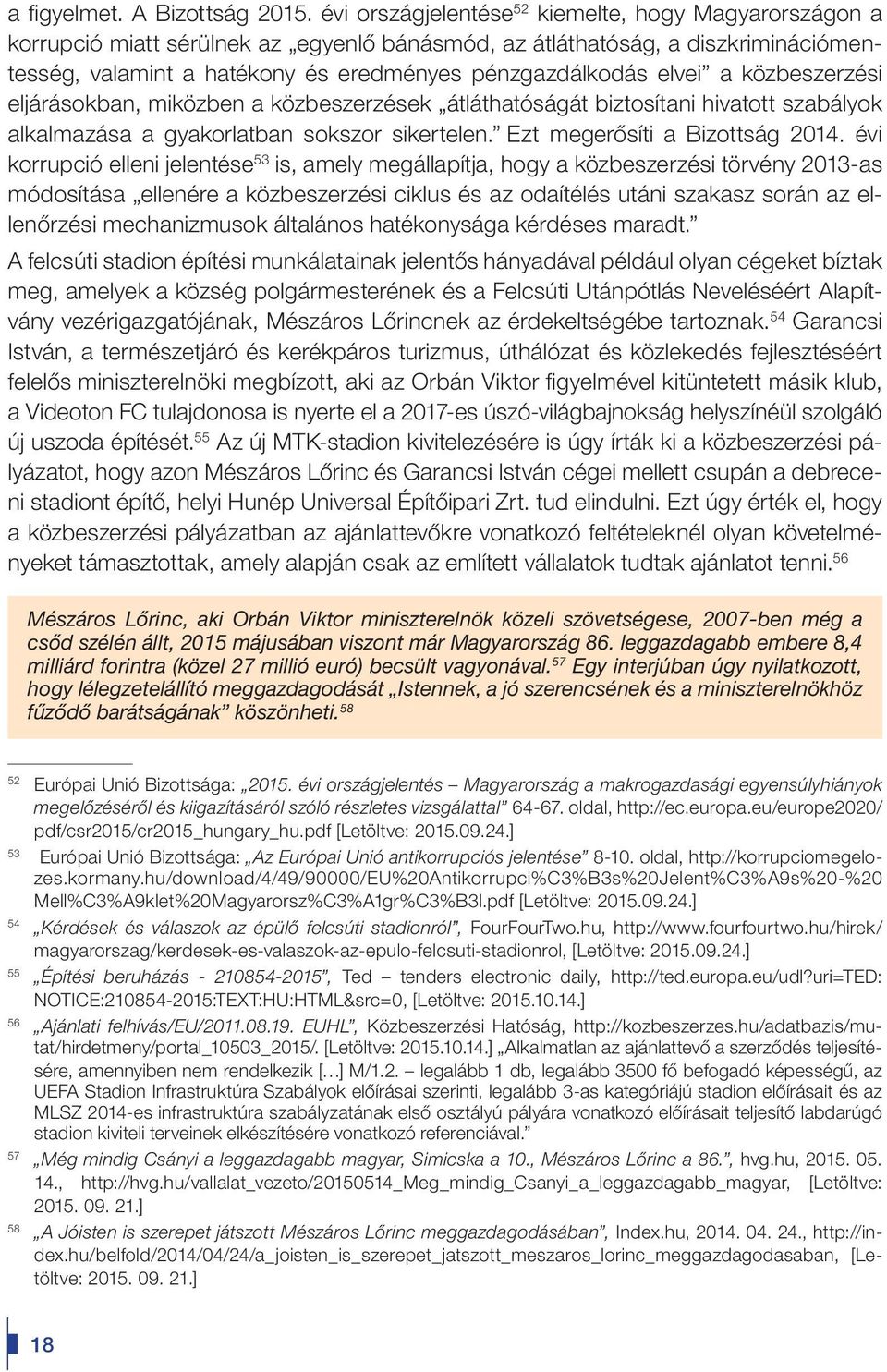 elvei a közbeszerzési eljárásokban, miközben a közbeszerzések átláthatóságát biztosítani hivatott szabályok alkalmazása a gyakorlatban sokszor sikertelen. Ezt megerôsíti a Bizottság 2014.