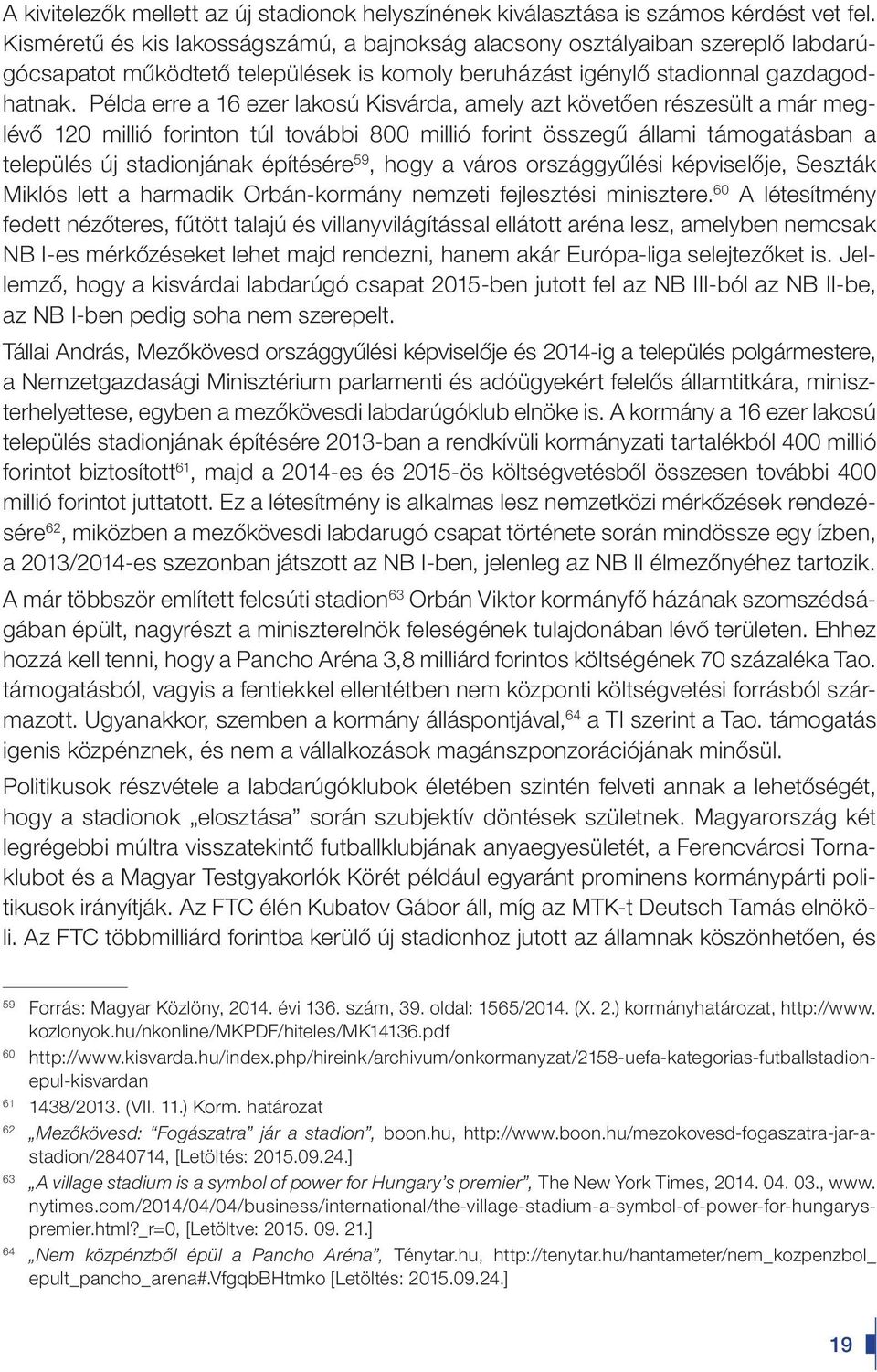 Példa erre a 16 ezer lakosú Kisvárda, amely azt követôen részesült a már meglévô 120 millió forinton túl további 800 millió forint összegû állami támogatásban a település új stadionjának építésére