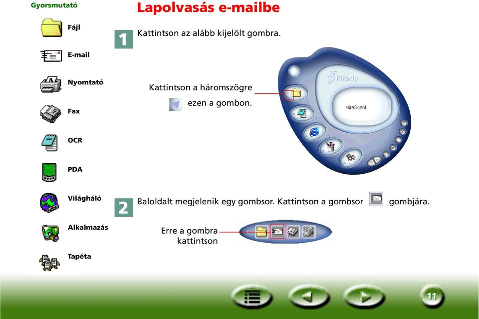 E-mail Nyomtató Fax Kattintson a háromszögre ezen a gombon.