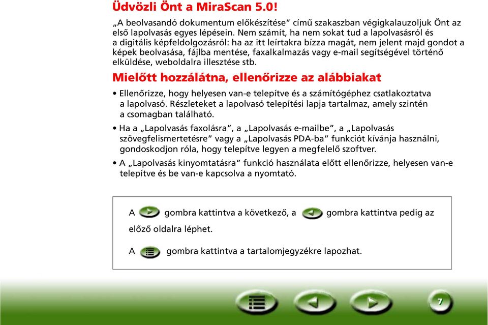 segítségével történő elküldése, weboldalra illesztése stb. Mielőtt hozzálátna, ellenőrizze az alábbiakat Ellenőrizze, hogy helyesen van-e telepítve és a számítógéphez csatlakoztatva a lapolvasó.