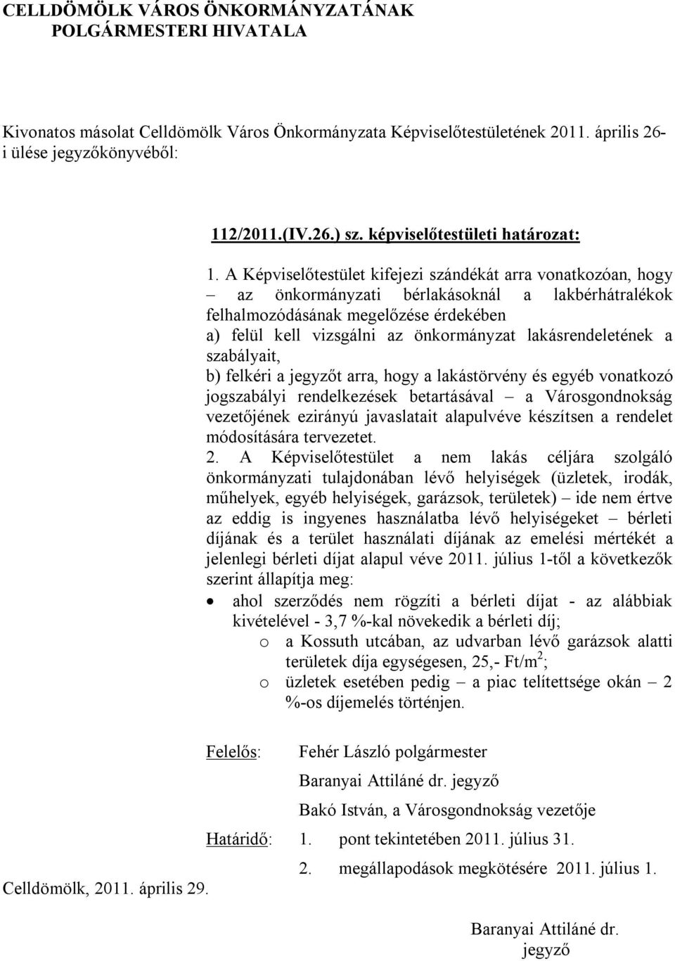 lakásrendeletének a szabályait, b) felkéri a t arra, hogy a lakástörvény és egyéb vonatkozó jogszabályi rendelkezések betartásával a Városgondnokság vezetőjének ezirányú javaslatait alapulvéve