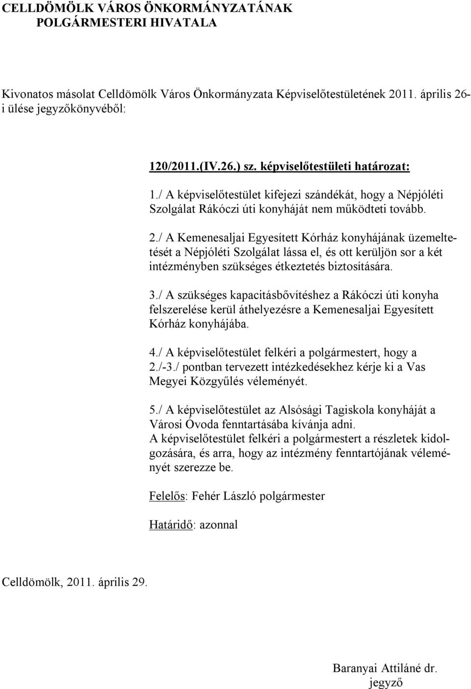 / A szükséges kapacitásbővítéshez a Rákóczi úti konyha felszerelése kerül áthelyezésre a Kemenesaljai Egyesített Kórház konyhájába. 4./ A képviselőtestület felkéri a polgármestert, hogy a 2./-3.