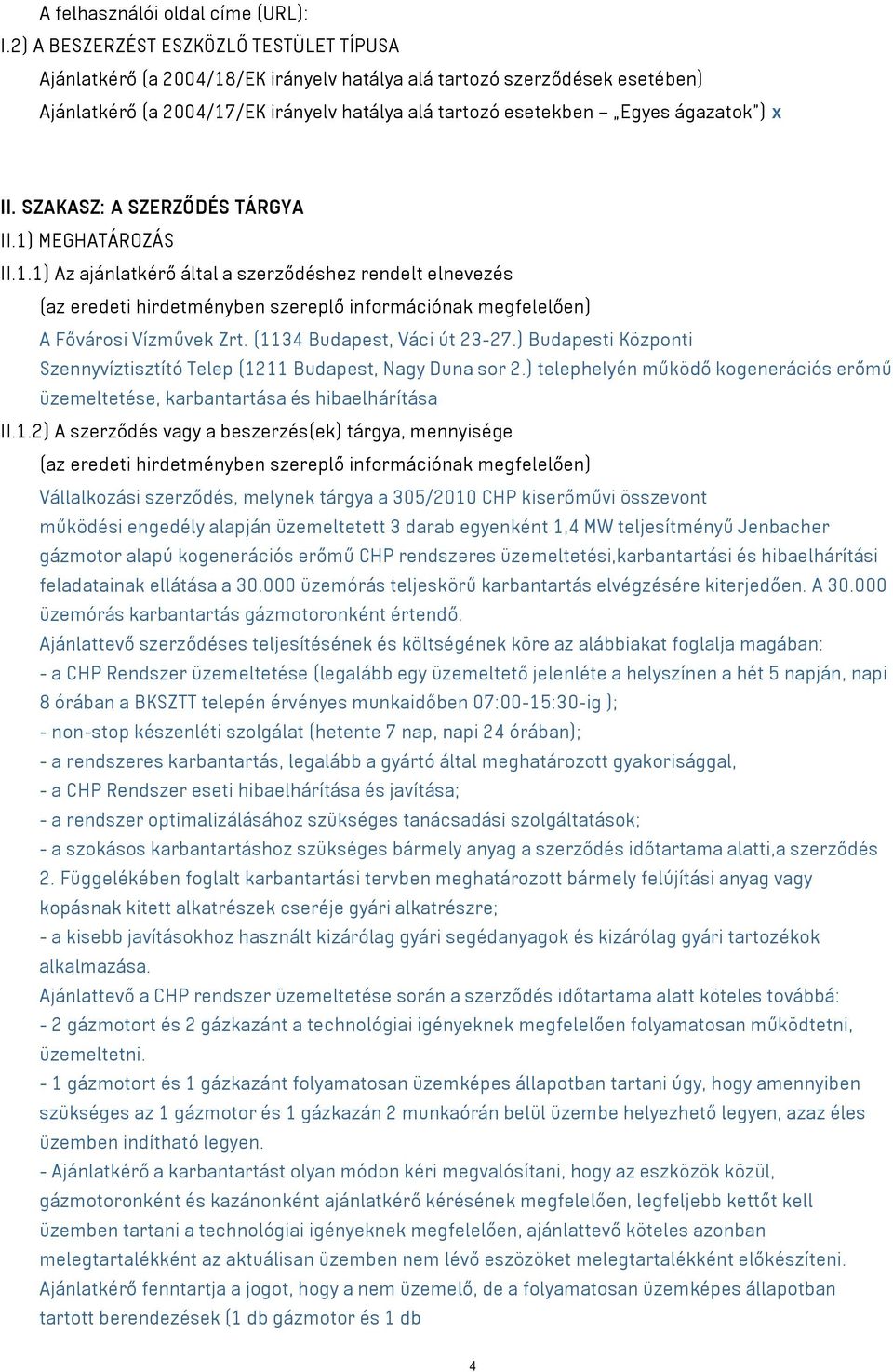 x II. SZAKASZ: A SZERZŐDÉS TÁRGYA II.1) MEGHATÁROZÁS II.1.1) Az ajánlatkérő által a szerződéshez rendelt elnevezés (az eredeti hirdetményben szereplő információnak megfelelően) A Fővárosi Vízművek Zrt.