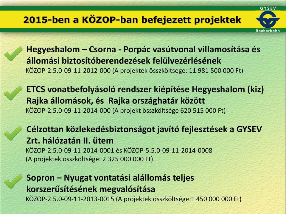 5.0-09-11-2014-0008 (A projektek összköltsége: 2 325 000 000 Ft) Sopron Nyugat vontatási alállomás teljes korszerűsítésének megvalósítása KÖZOP-2.5.0-09-11-2013-0015 (A projektek összköltsége:1 450 000 000 Ft)