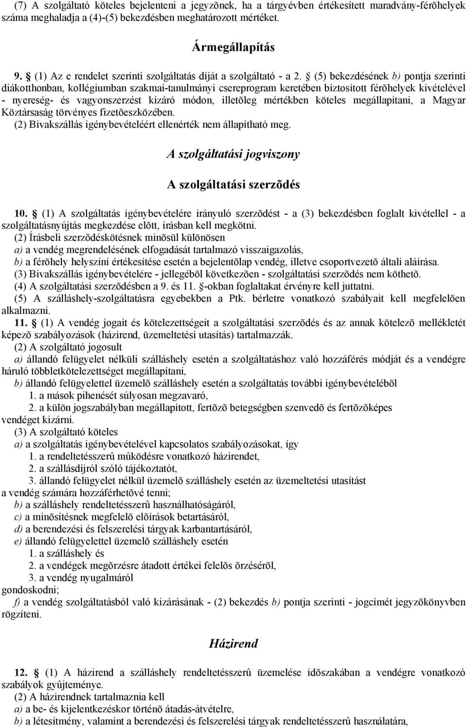 (5) bekezdésének b) pontja szerinti diákotthonban, kollégiumban szakmai-tanulmányi csereprogram keretében biztosított férõhelyek kivételével - nyereség- és vagyonszerzést kizáró módon, illetõleg