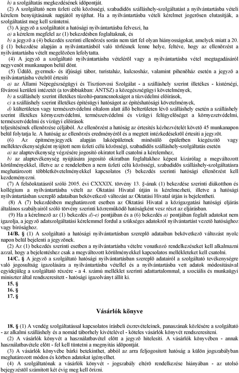 (3) A jegyzõ a szolgáltatót a hatósági nyilvántartásba felveszi, ha a) a kérelem megfelel az (1) bekezdésben foglaltaknak, és b) a jegyzõ a (4) bekezdés szerinti ellenõrzés során nem tárt fel olyan