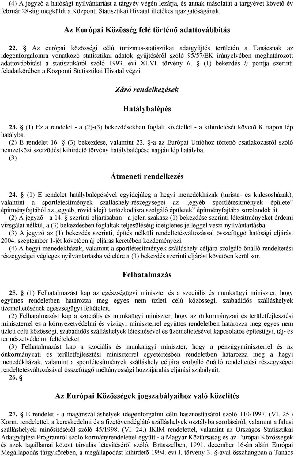 Az európai közösségi célú turizmus-statisztikai adatgyûjtés területén a Tanácsnak az idegenforgalomra vonatkozó statisztikai adatok gyûjtésérõl szóló 95/57/EK irányelvében meghatározott