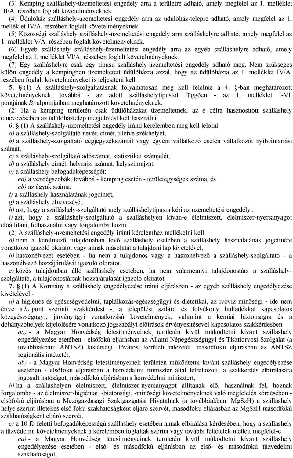 (5) Közösségi szálláshely szálláshely-üzemeltetési engedély arra szálláshelyre adható, amely megfelel az 1. melléklet V/A. részében foglalt követelményeknek.