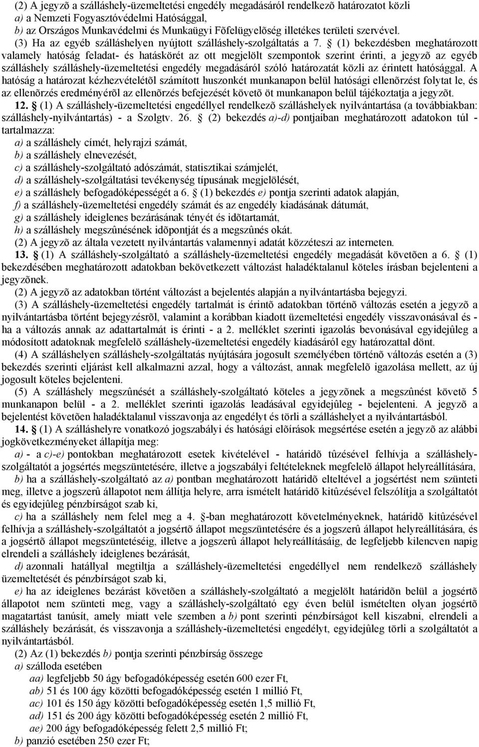 (1) bekezdésben meghatározott valamely hatóság feladat- és hatáskörét az ott megjelölt szempontok szerint érinti, a jegyzõ az egyéb szálláshely szálláshely-üzemeltetési engedély megadásáról szóló