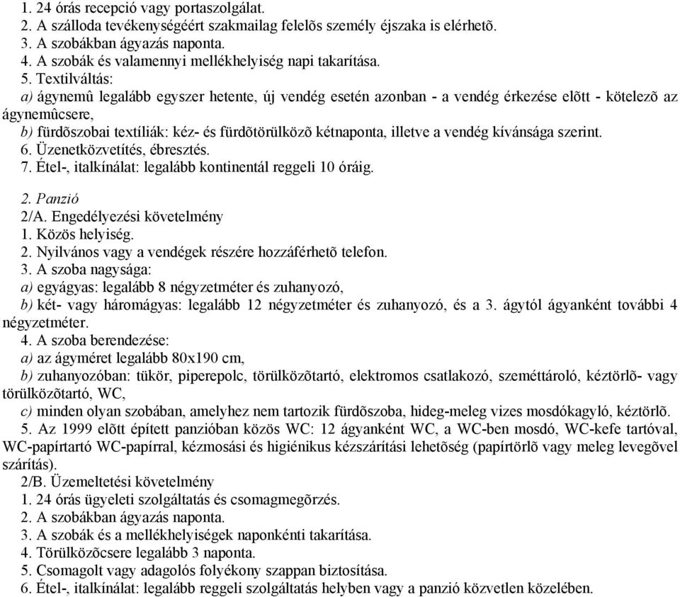 Textilváltás: a) ágynemû legalább egyszer hetente, új vendég esetén azonban - a vendég érkezése elõtt - kötelezõ az ágynemûcsere, b) fürdõszobai textíliák: kéz- és fürdõtörülközõ kétnaponta, illetve