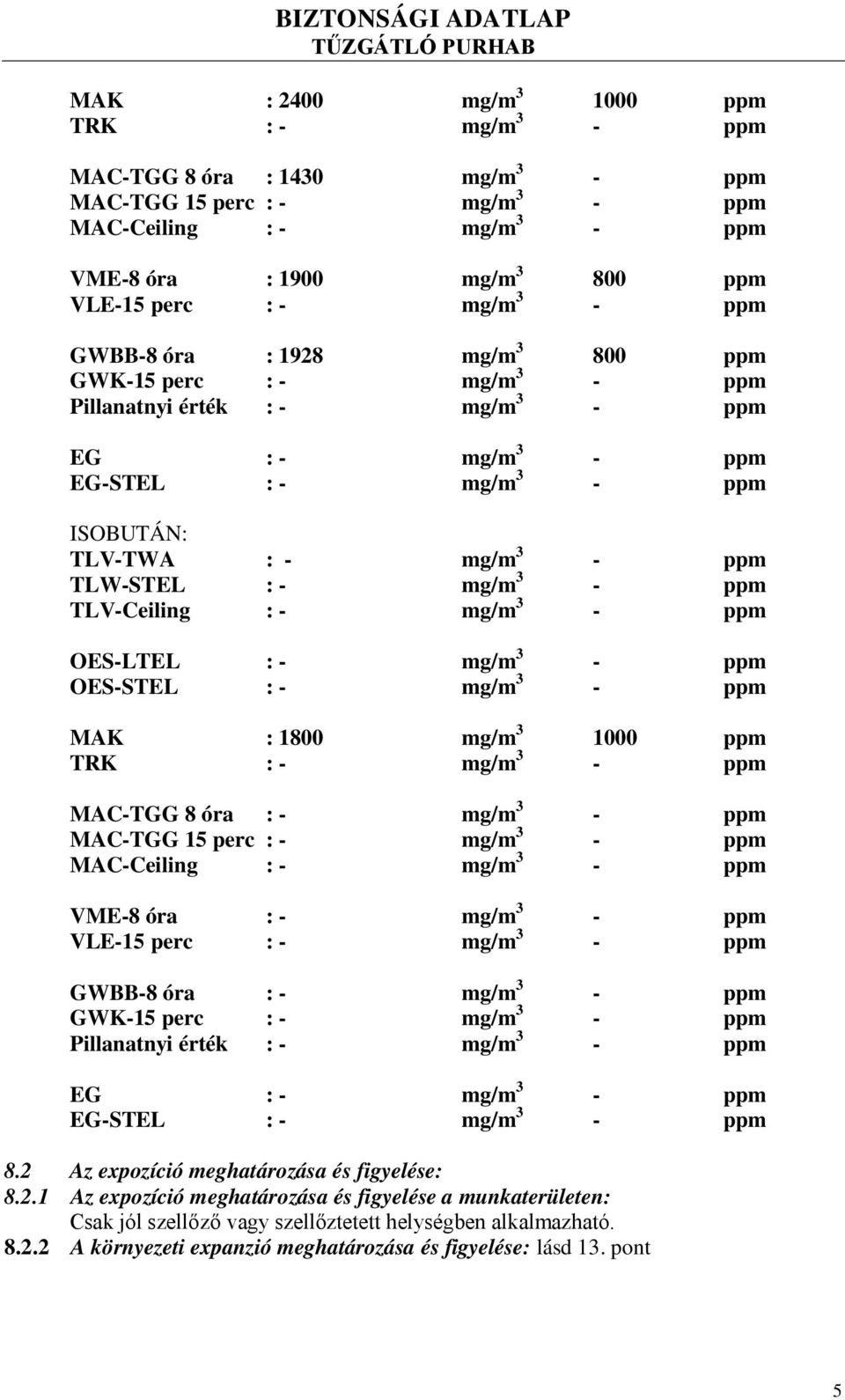 mg/m 3 - ppm TLV-Ceiling : - mg/m 3 - ppm OES-LTEL : - mg/m 3 - ppm OES-STEL : - mg/m 3 - ppm MAK : 1800 mg/m 3 1000 ppm TRK : - mg/m 3 - ppm MAC-TGG 8 óra : - mg/m 3 - ppm MAC-TGG 15 perc : - mg/m 3