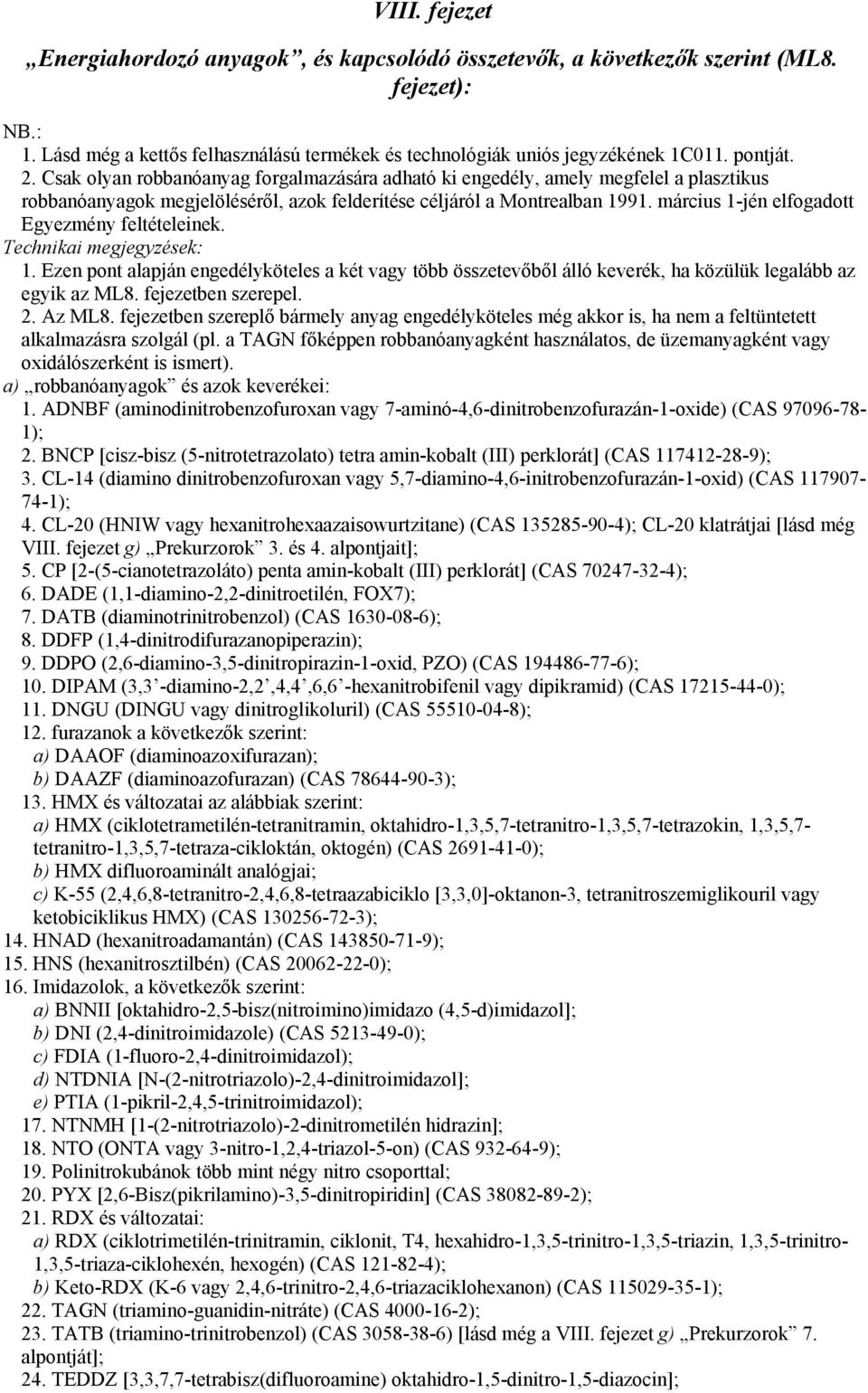 március 1-jén elfogadott Egyezmény feltételeinek. Technikai megjegyzések: 1. Ezen pont alapján engedélyköteles a két vagy több összetevőből álló keverék, ha közülük legalább az egyik az ML8.