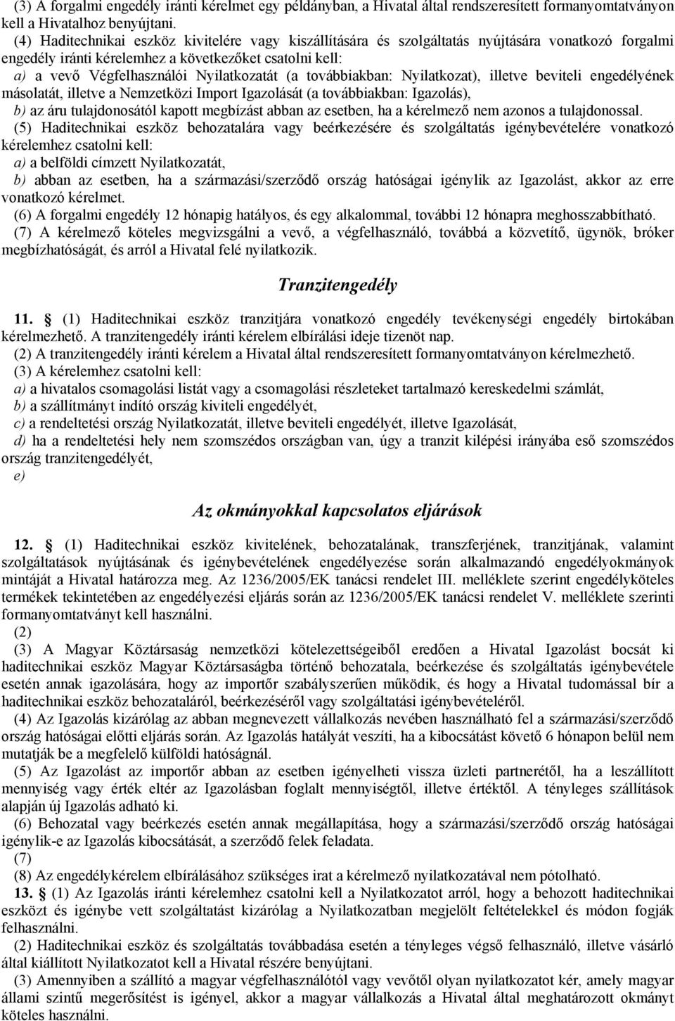 (a továbbiakban: Nyilatkozat), illetve beviteli engedélyének másolatát, illetve a Nemzetközi Import Igazolását (a továbbiakban: Igazolás), b) az áru tulajdonosától kapott megbízást abban az esetben,