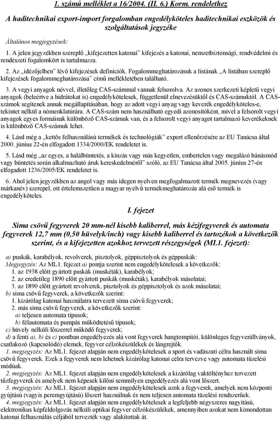 Fogalommeghatározásuk a listának A listában szereplő kifejezések fogalommeghatározása című mellékletében található. 3. A vegyi anyagok névvel, illetőleg CAS-számmal vannak felsorolva.