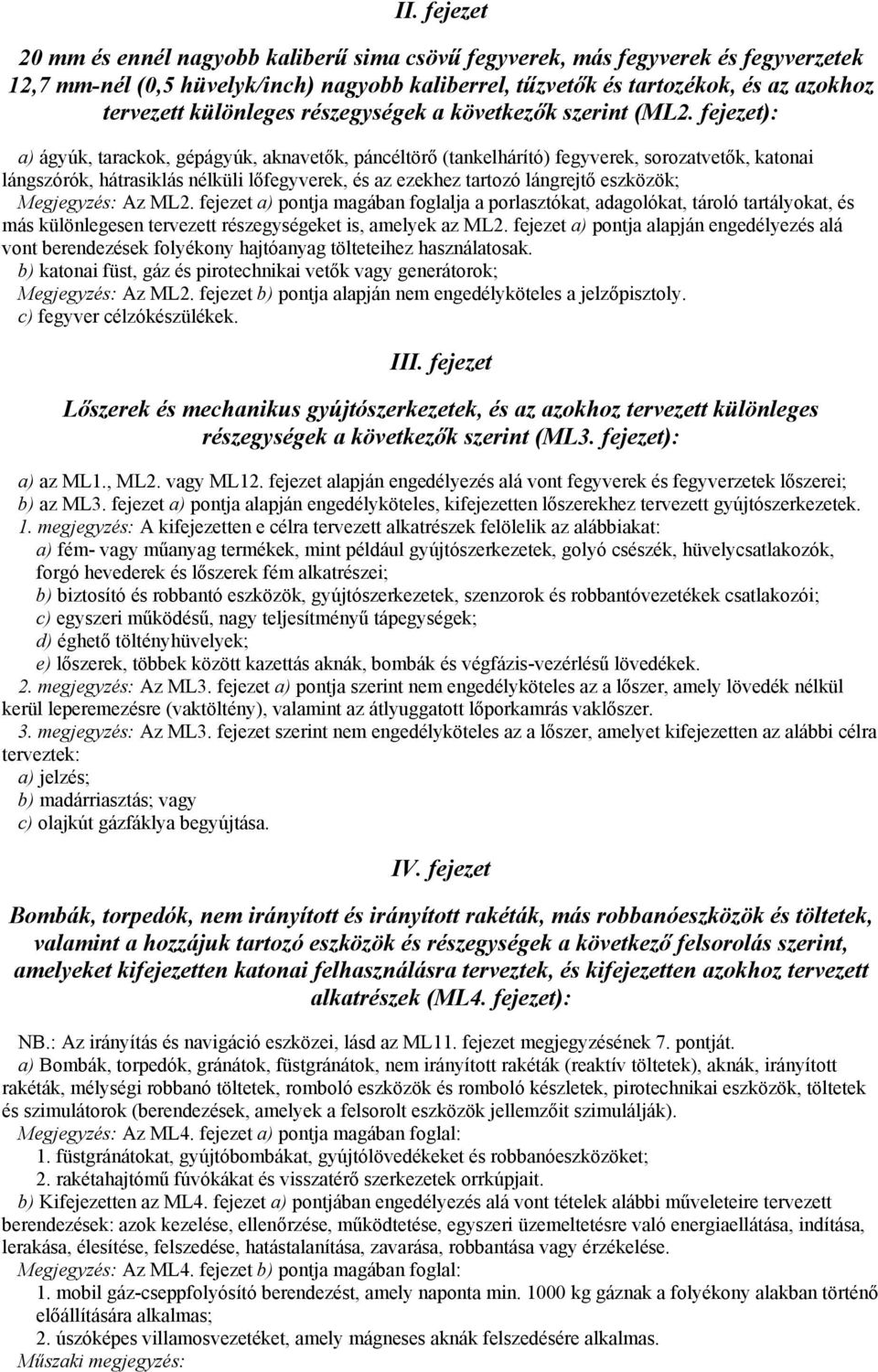 fejezet): a) ágyúk, tarackok, gépágyúk, aknavetők, páncéltörő (tankelhárító) fegyverek, sorozatvetők, katonai lángszórók, hátrasiklás nélküli lőfegyverek, és az ezekhez tartozó lángrejtő eszközök;