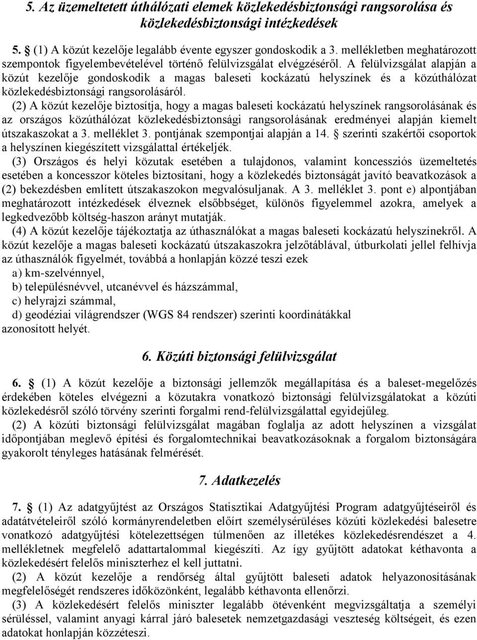 A felülvizsgálat alapján a közút kezelője gondoskodik a magas baleseti kockázatú helyszínek és a közúthálózat közlekedésbiztonsági rangsorolásáról.