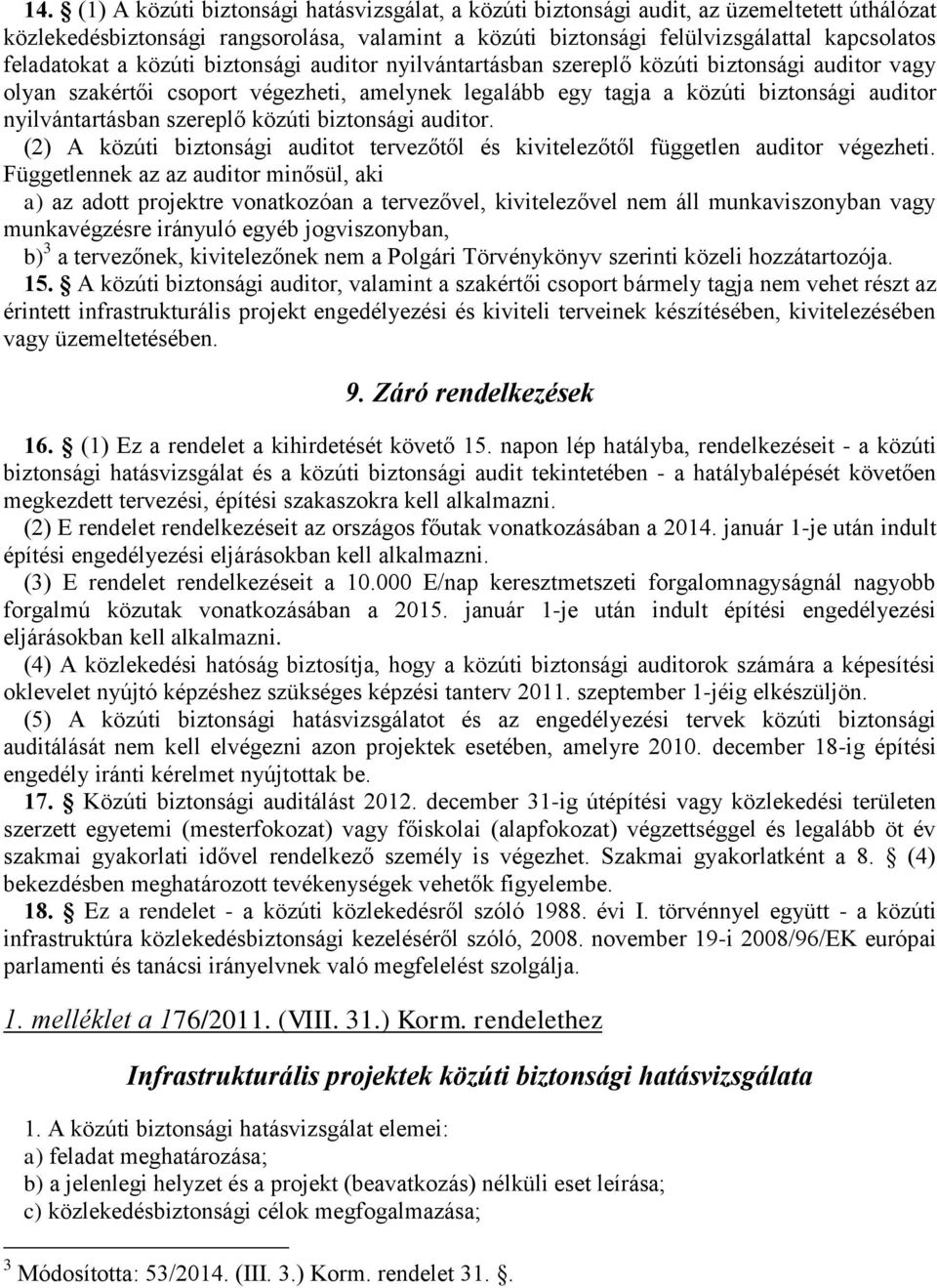 nyilvántartásban szereplő közúti biztonsági auditor. (2) A közúti biztonsági auditot tervezőtől és kivitelezőtől független auditor végezheti.