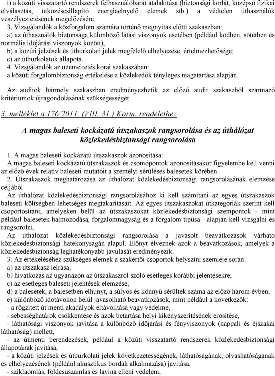 Vizsgálandók a közforgalom számára történő megnyitás előtti szakaszban: a) az úthasználók biztonsága különböző látási viszonyok esetében (például ködben, sötétben és normális időjárási viszonyok