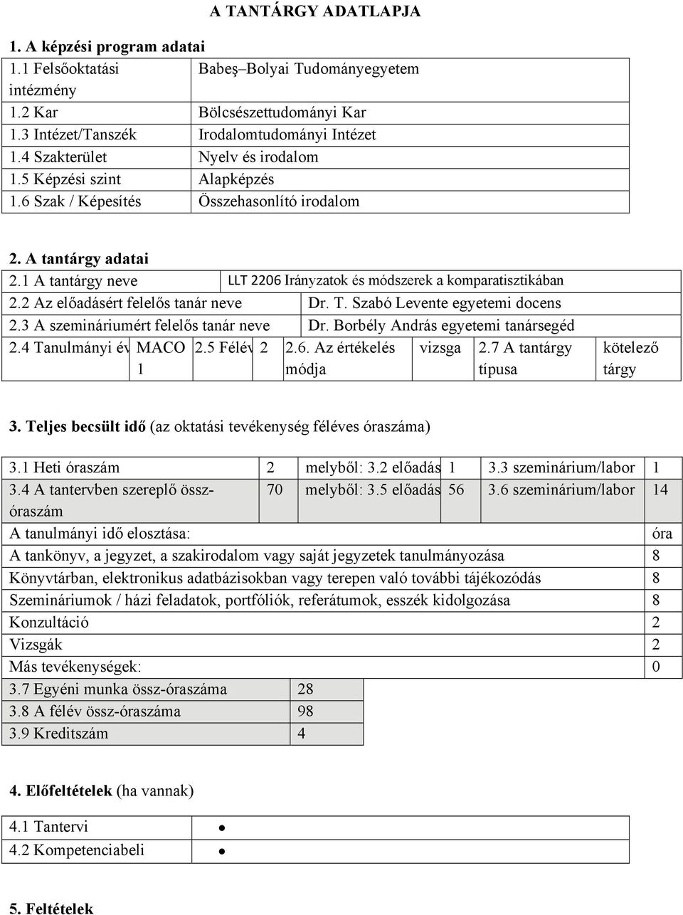 1 A tantárgy neve LLT 2206 Irányzatok és módszerek a komparatisztikában 2.2 Az előadásért felelős tanár neve Dr. T. Szabó Levente egyetemi docens 2.3 A szemináriumért felelős tanár neve Dr.