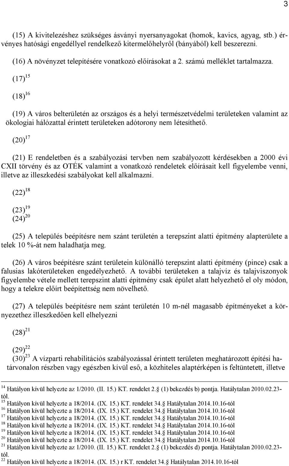 (17) 15 (18) 16 (19) A város belterületén az országos és a helyi természetvédelmi területeken valamint az ökologiai hálózattal érintett területeken adótorony nem létesíthető.