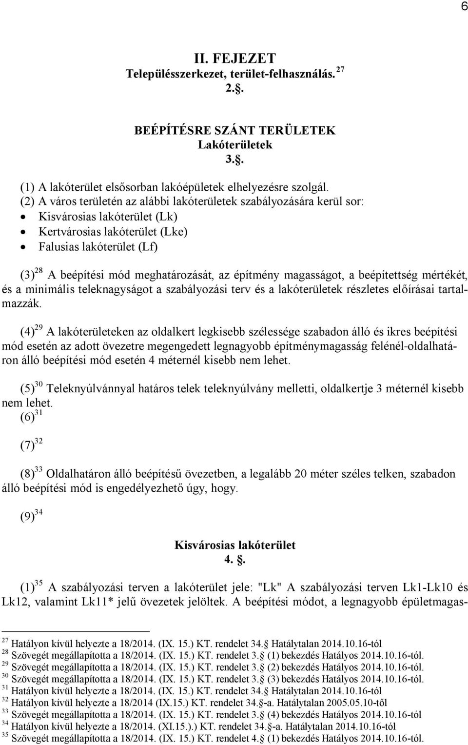 építmény magasságot, a beépítettség mértékét, és a minimális teleknagyságot a szabályozási terv és a lakóterületek részletes előírásai tartalmazzák.