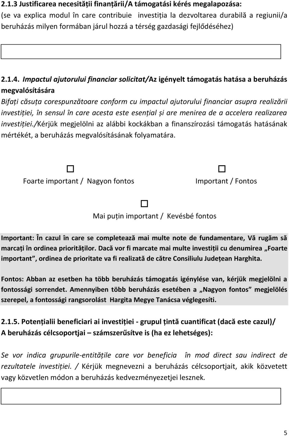 Impactul ajutorului financiar solicitat/az igényelt támogatás hatása a beruházás megvalósítására Bifaţi căsuţa corespunzătoare conform cu impactul ajutorului financiar asupra realizării investiţiei,