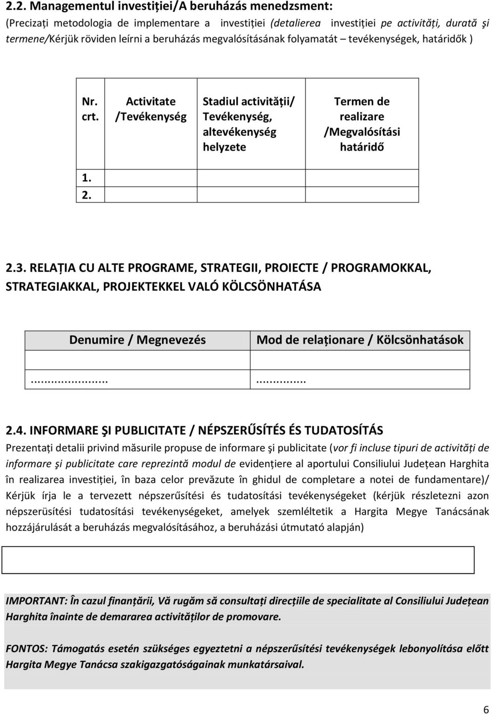 RELAŢIA CU ALTE PROGRAME, STRATEGII, PROIECTE / PROGRAMOKKAL, STRATEGIAKKAL, PROJEKTEKKEL VALÓ KÖLCSÖNHATÁSA Denumire / Megnevezés Mod de relaționare / Kölcsönhatások...... 2.4.