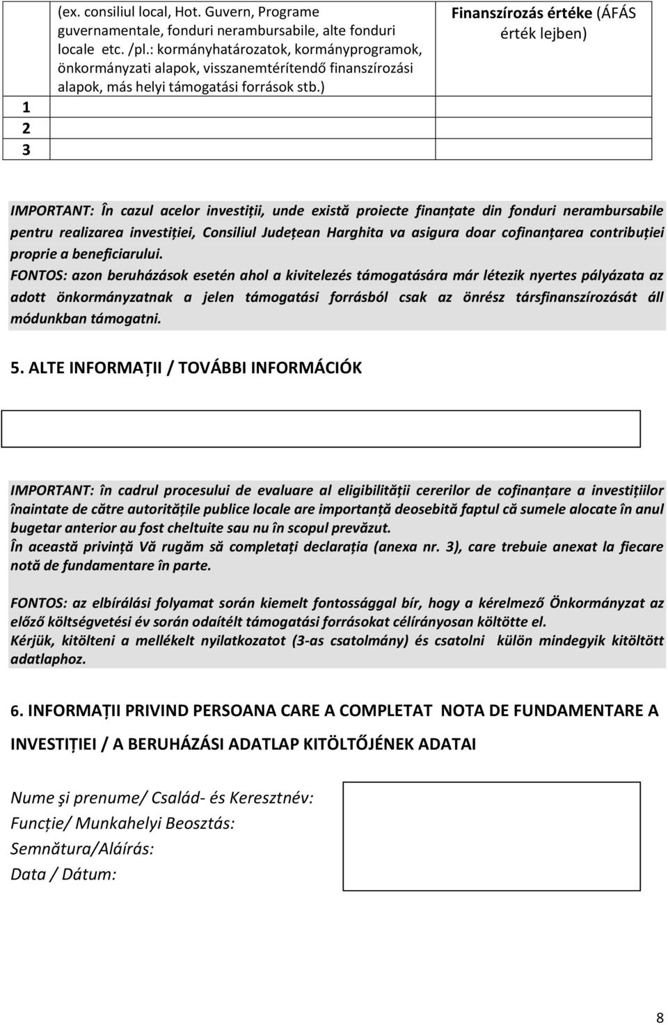 ) Finanszírozás értéke (ÁFÁS érték lejben) IMPORTANT: În cazul acelor investiții, unde există proiecte finanțate din fonduri nerambursabile pentru realizarea investiției, Consiliul Județean Harghita