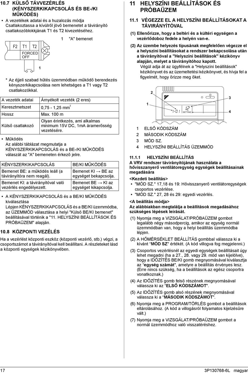 A vezeték adatai Árnyékolt vezeték ( eres) Keresztmetszet 0, -, mm Hossz F T T FORCED OFF Külső csatlakozó Max.