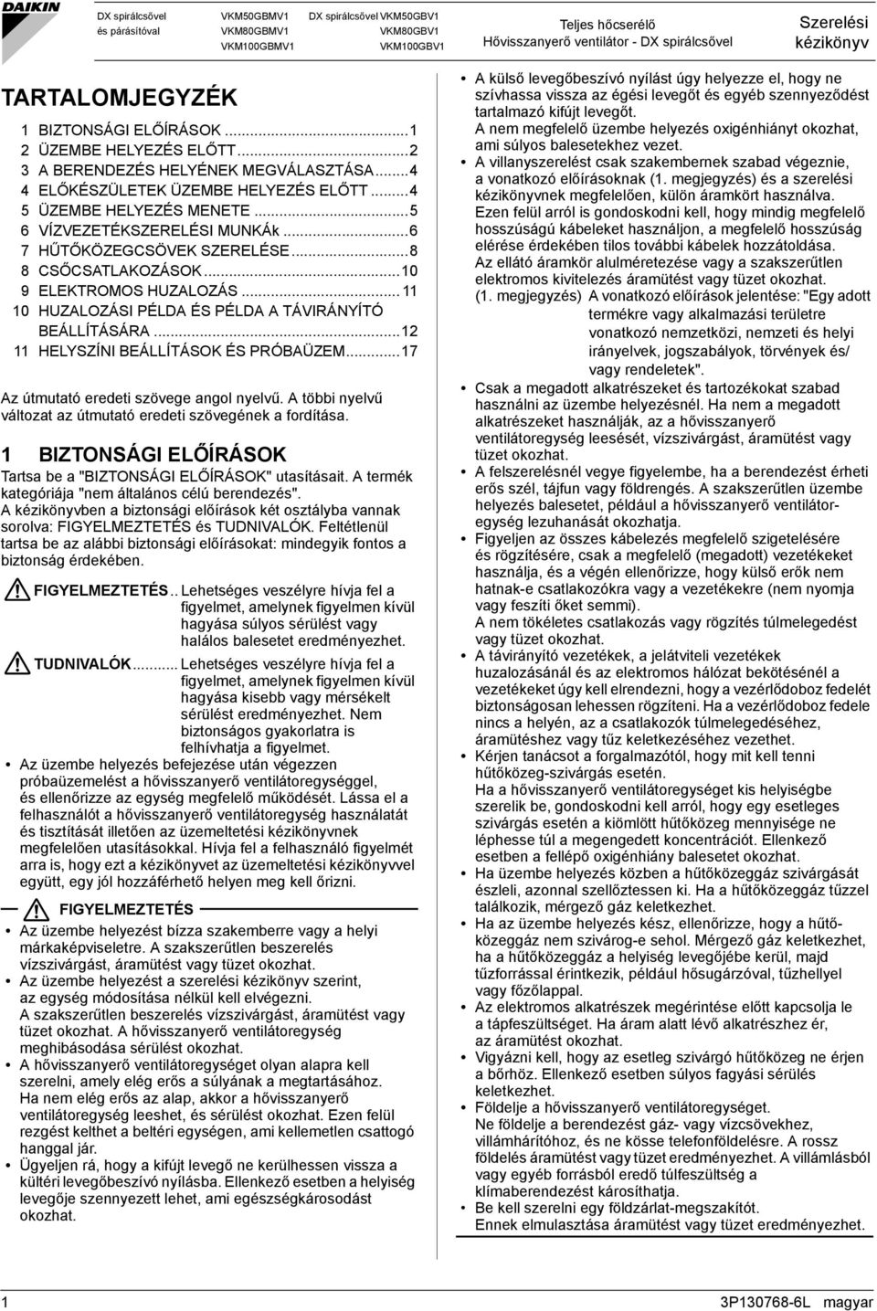 .. HŰTŐKÖZEGCSÖVEK SZERELÉSE...8 8 CSŐCSATLAKOZÁSOK...0 9 ELEKTROMOS HUZALOZÁS... 0 HUZALOZÁSI PÉLDA ÉS PÉLDA A TÁVIRÁNYÍTÓ BEÁLLÍTÁSÁRA... HELYSZÍNI BEÁLLÍTÁSOK ÉS PRÓBAÜZEM.