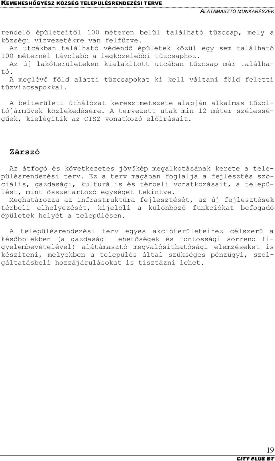 A meglévő föld alatti tűzcsapokat ki kell váltani föld feletti tűzvízcsapokkal. A belterületi úthálózat keresztmetszete alapján alkalmas tűzoltójárművek közlekedésére.