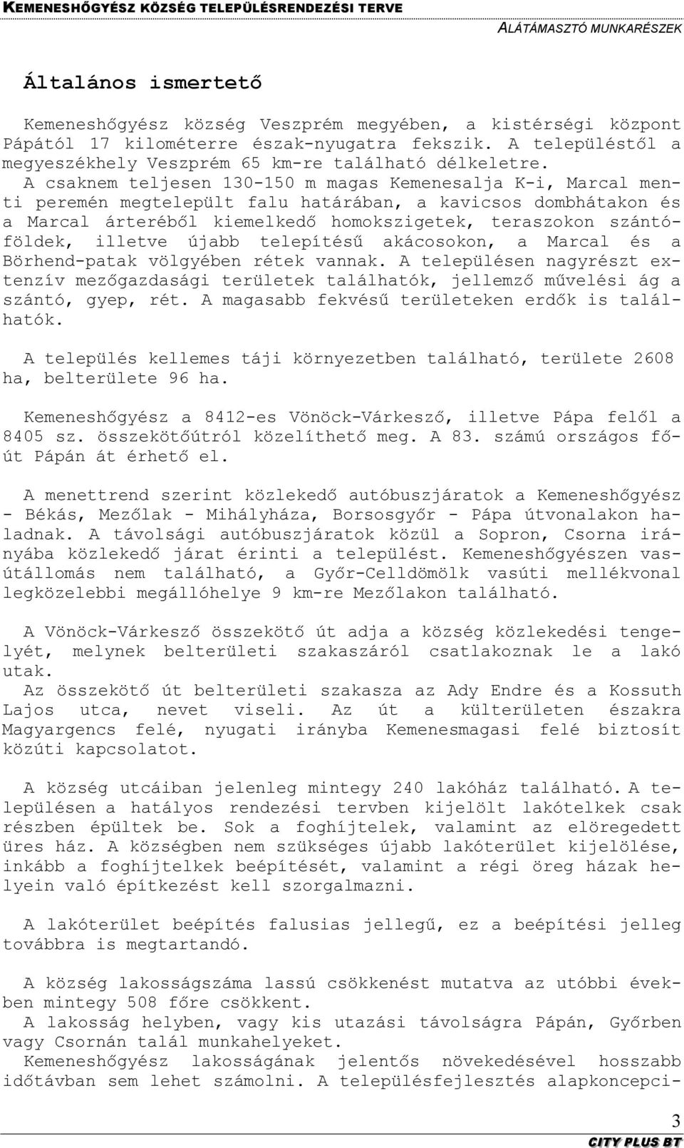 illetve újabb telepítésű akácosokon, a Marcal és a Börhend-patak völgyében rétek vannak. A településen nagyrészt extenzív mezőgazdasági területek találhatók, jellemző művelési ág a szántó, gyep, rét.