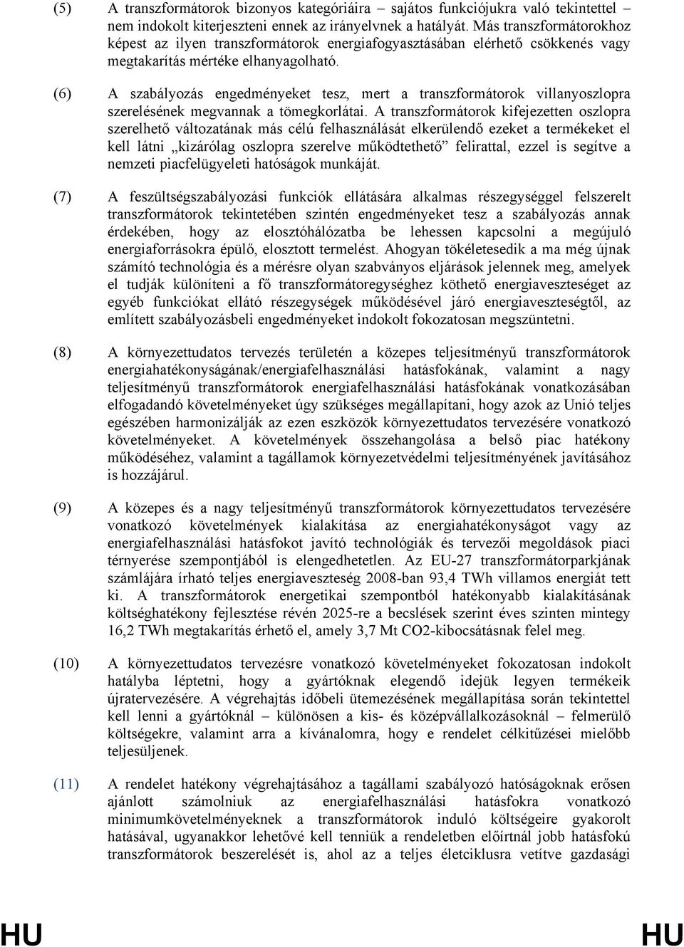 (6) A szabályozás engedményeket tesz, mert a transzformátorok villanyoszlopra szerelésének megvannak a tömegkorlátai.