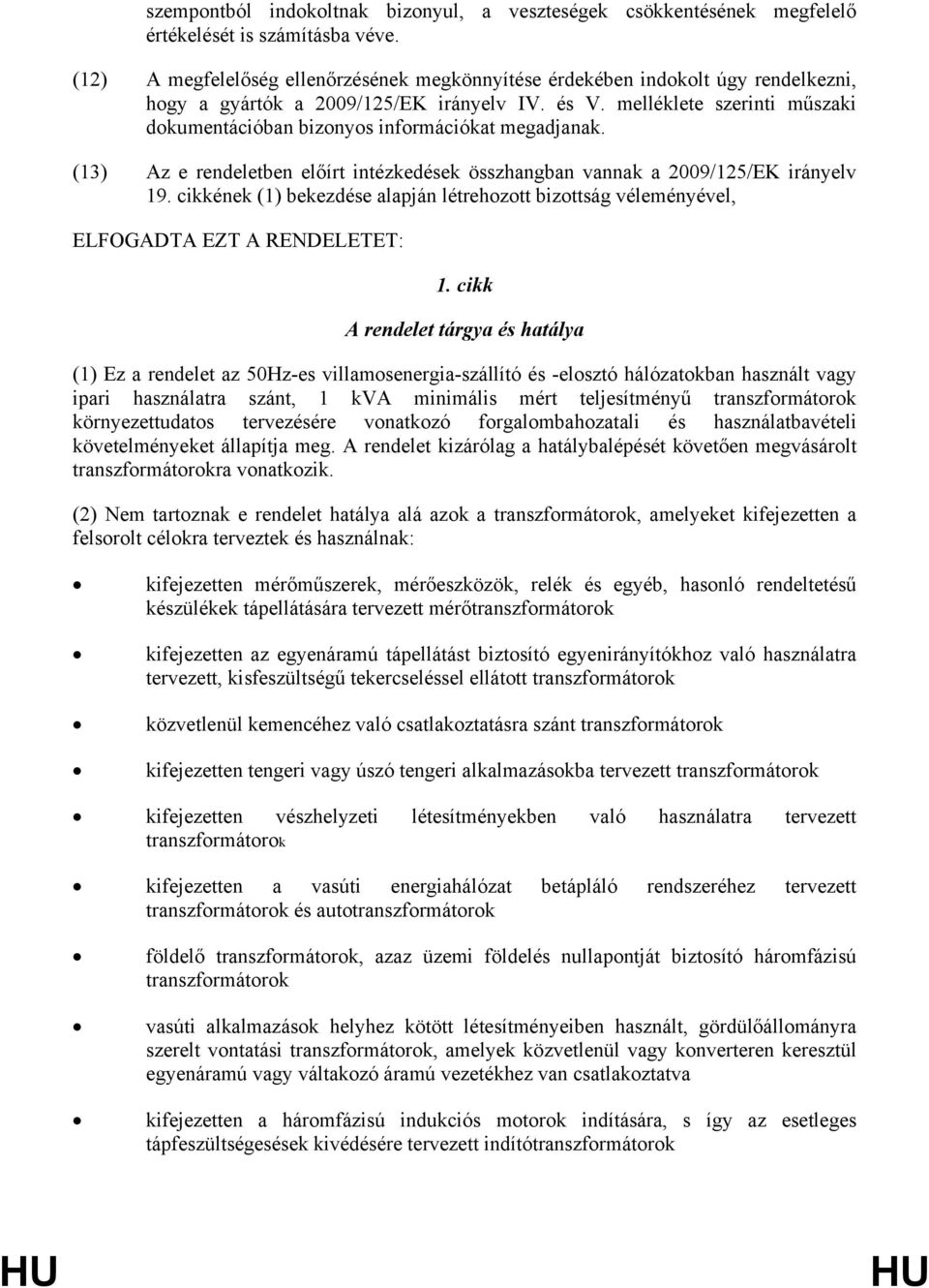 melléklete szerinti műszaki dokumentációban bizonyos információkat megadjanak. (13) Az e rendeletben előírt intézkedések összhangban vannak a 2009/125/EK irányelv 19.