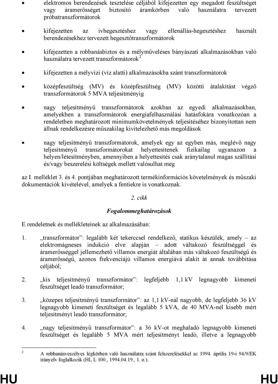 tervezett transzformátorok 2 kifejezetten a mélyvízi (víz alatti) alkalmazásokba szánt transzformátorok középfeszültség (MV) és középfeszültség (MV) közötti átalakítást végző transzformátorok 5 MVA