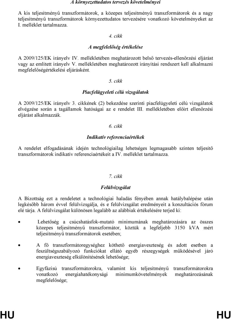 mellékletében meghatározott belső tervezés-ellenőrzési eljárást vagy az említett irányelv V. mellékletében meghatározott irányítási rendszert kell alkalmazni megfelelőségértékelési eljárásként. 5.