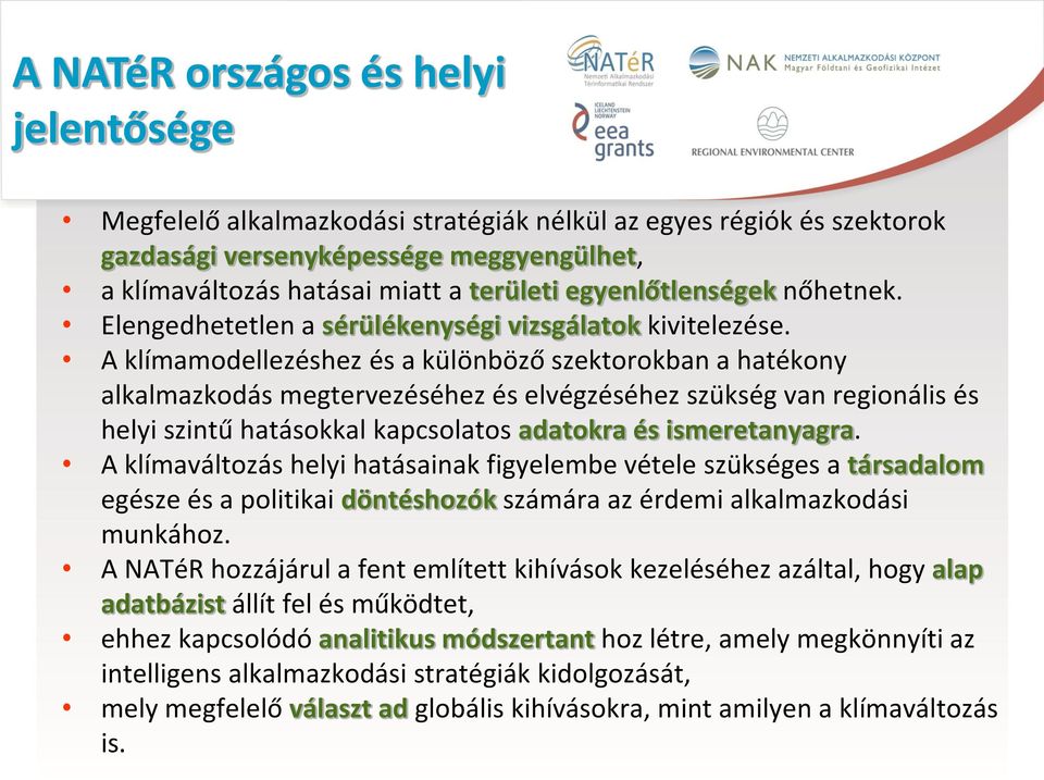 A klímamodellezéshez és a különböző szektorokban a hatékony alkalmazkodás megtervezéséhez és elvégzéséhez szükség van regionális és helyi szintű hatásokkal kapcsolatos adatokra és ismeretanyagra.