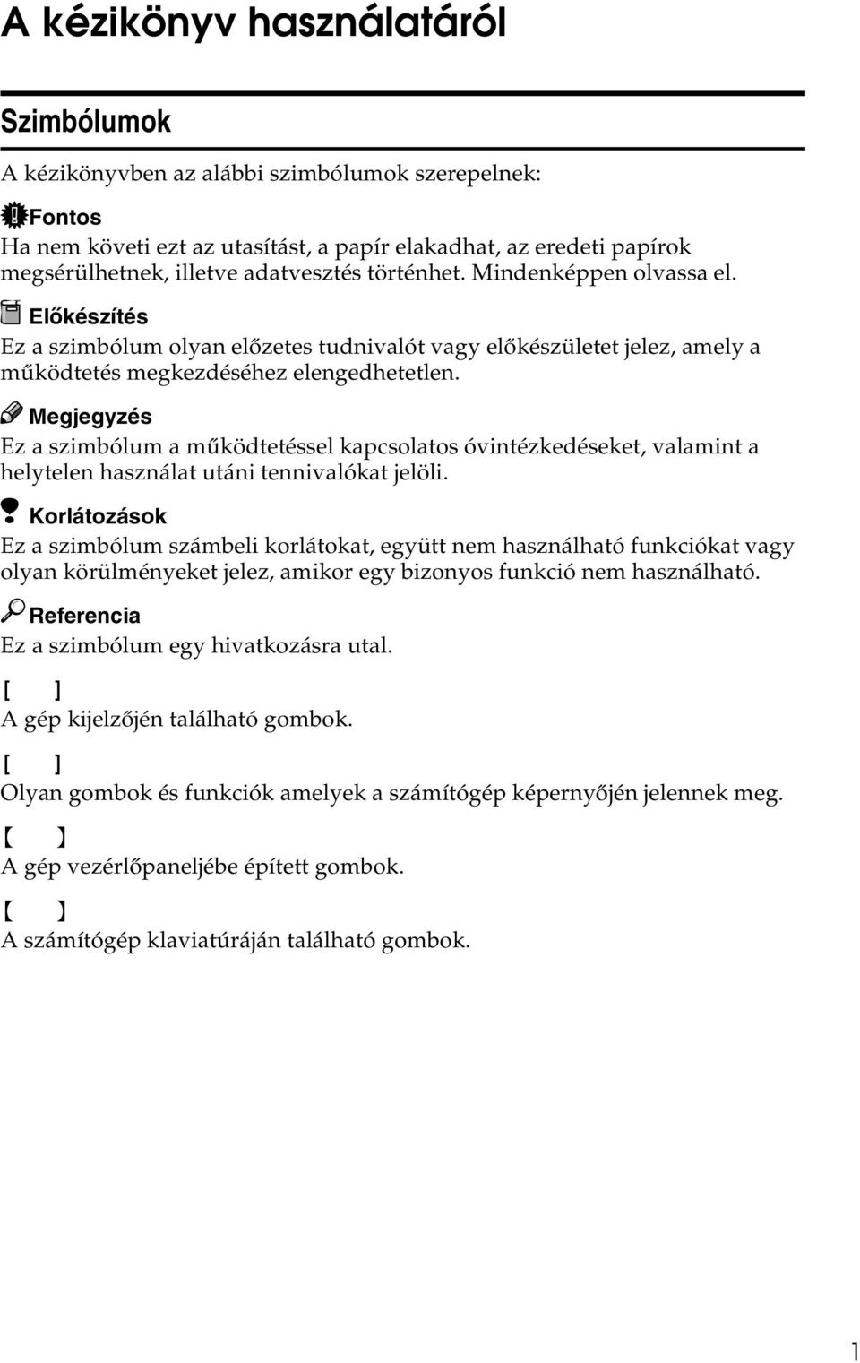 Ez a szimbólum a mûködtetéssel kapcsolatos óvintézkedéseket, valamint a helytelen használat utáni tennivalókat jelöli.